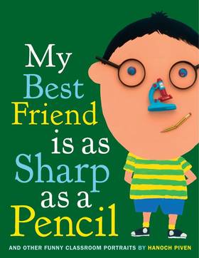 My Best Friend Is As Sharp As a Pencil: And Other Funny Classroom Portraits's front cover
