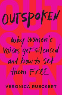 OUTSPOKEN: Why Women's Voices Get Silenced and How to Set Them Free