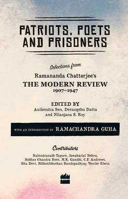 Patriots, Poets and Prisoners: Selections from Ramananda Chatterjee's The Modern Review, 1907-1947's front cover