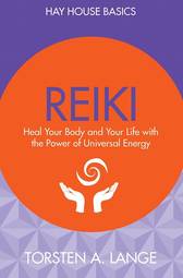 Reiki: Heal Your Body And Your Life With The Power Of Universal Energy