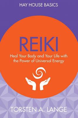 Reiki: Heal Your Body And Your Life With The Power Of Universal Energy
