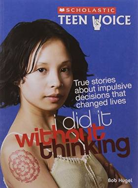 Scholastic Teen Voice: I Did It Without Thinking: True Stories About Impulsive Decisions That Change [Paperback] [Jan 01, 2017] NA's front cover