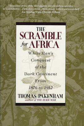 Scramble for Africa: White Man's Conquest of the Dark Continent from 1876 to 1912