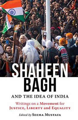 "Shaheen bagh and the idea of india Writings on a movement for justice, liberty and equality "'s front cover