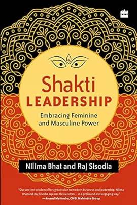 Shakti Leadership: Embracing Feminine and Masculine Power [Paperback] Nilima Bhat,Raj Sisodia