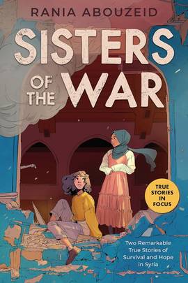 Sisters of the War: Two Remarkable True Stories of Survival and Hope in Syria (Scholastic Focus)'s front cover