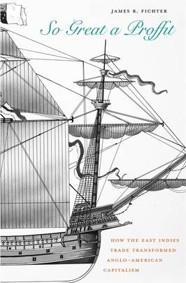 So Great a Proffit: How the East Indies Trade Transformed Anglo-American Capitalism's front cover