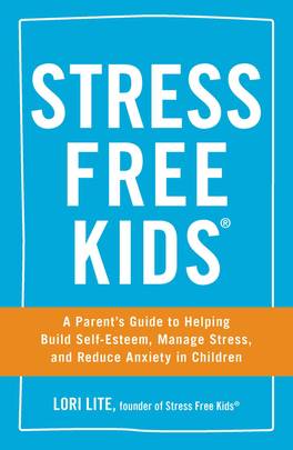 Stress Free Kids: A Parent's Guide to Helping Build Self-Esteem, Manage Stress, and Reduce Anxiety in Children's front cover