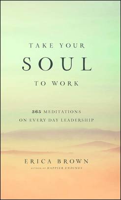 Take Your Soul to Work: 365 Meditations on Every Day Leadership