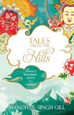 Tales from the Hills: Lahaul's Enduring Myths and Legends [Oct 01, 2014] Singh, Manohar Gill