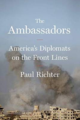 The Ambassadors: America's Diplomats on the Front Lines