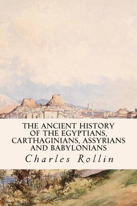 The Ancient History of the Egyptians, Carthaginians, Assyrians and Babylonians's front cover