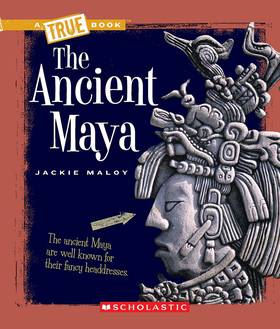 The Ancient Maya (A True Book: Ancient Civilizations) (A True Book (Relaunch))'s front cover