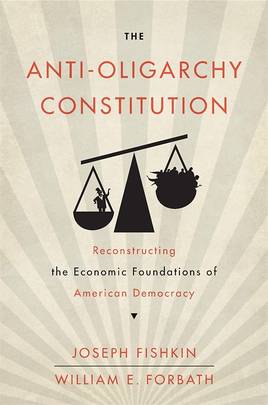 The Anti-Oligarchy Constitution: Reconstructing the Economic Foundations of American Democracy's front cover