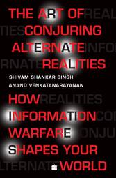 The Art of Conjuring Alternate Realities : How Information Warfare Shapes Your World