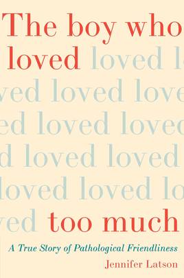 The Boy Who Loved Too Much: A True Story of Pathological Friendliness's front cover