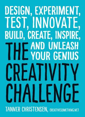 The Creativity Challenge: Design, Experiment, Test, Innovate, Build, Create, Inspire, and Unleash Your Genius's front cover