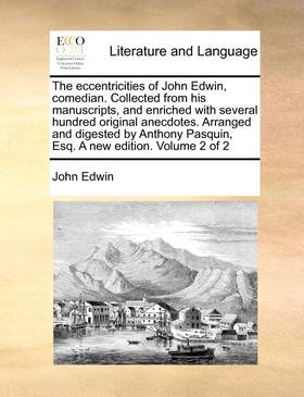 The eccentricities of John Edwin, comedian. Collected from his manuscripts, and enriched with several hundred original anecdotes. Arranged and ... Pasquin, Esq. A new edition. Volume 2 of 2's front cover