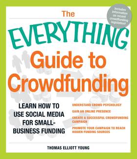 The Everything Guide to Crowdfunding: Learn how to use social media for small-business funding's front cover