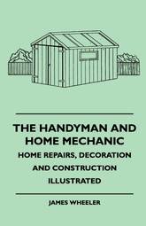 The Handyman and Home Mechanic - Home Repairs, Decoration and Construction Illustrated