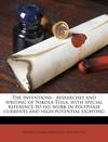 The inventions: researches and writing of Nikola Tesla, with special reference to his work in polyphase currents and high potential lighting