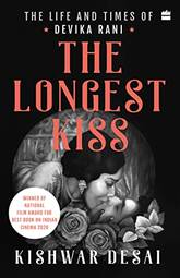 The Longest Kiss : The Life and Times of Devika Rani