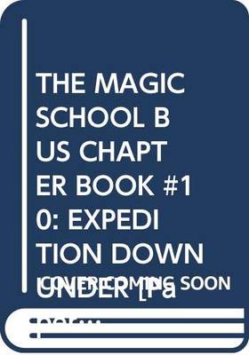 THE MAGIC SCHOOL BUS CHAPTER BOOK #10: EXPEDITION DOWN UNDER