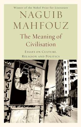The Meaning of Civilisation: Essays on Culture, Religion and Politics [Hardcover] [Jan 01, 2017] Naguib Mahfouz