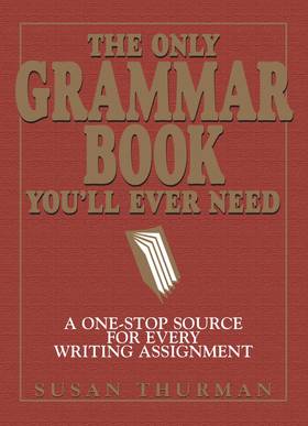 The Only Grammar Book You'll Ever Need: A One-Stop Source for Every Writing Assignment's front cover