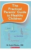 THE PRACTICAL PARENTS GUIDE TO HEALTHY CHILDREN [Paperback] [Jan 01, 2017] Dr Sushil Madan