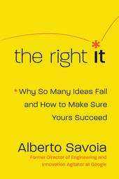 The Right It : Why So Many Ideas Fail and How to Make Sure Yours Succeed
