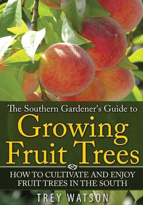 The Southern Gardener's Guide to Growing Fruit Trees