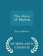 The Story of Madras - Scholar's Choice Edition