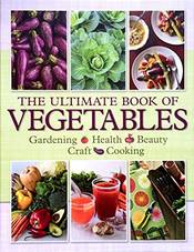The Ultimate Book of Vegetables: Gardening, Health, Beauty, Craft, Cooking
