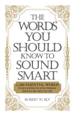 The Words You Should Know to Sound Smart: 1200 Essential Words Every Sophisticated Person Should Be Able to Use's front cover