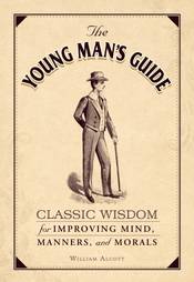 The Young Man's Guide: Classic Wisdom for Improving Mind, Manners, and Morals