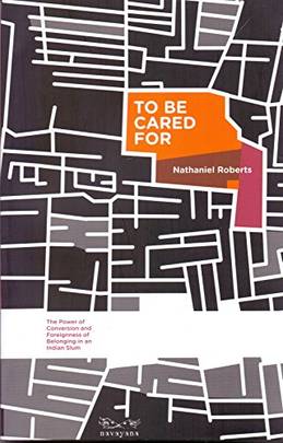 To Be Cared For: The Power of Conversion and Foreignness of Belonging in an Indian Slum [Paperback]