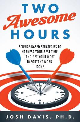 Two Awesome Hours: Science-Based Strategies to Harness Your Best Time and Get Your Most Important Work Done