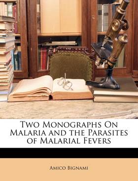 Two Monographs On Malaria and the Parasites of Malarial Fevers