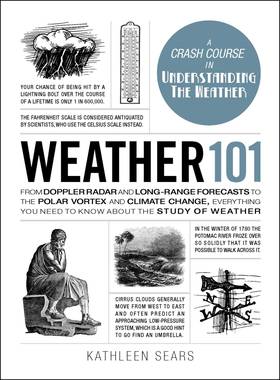 Weather 101: From Doppler Radar and Long-Range Forecasts to the Polar Vortex and Climate Change, Everything You Need to Know about the Study of Weather (Adams 101)'s front cover