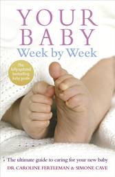 Your Baby Week by Week - the Ultimate Guide to Caring for Your New Baby