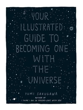 Your Illustrated Guide To Becoming One With The Universe's front cover