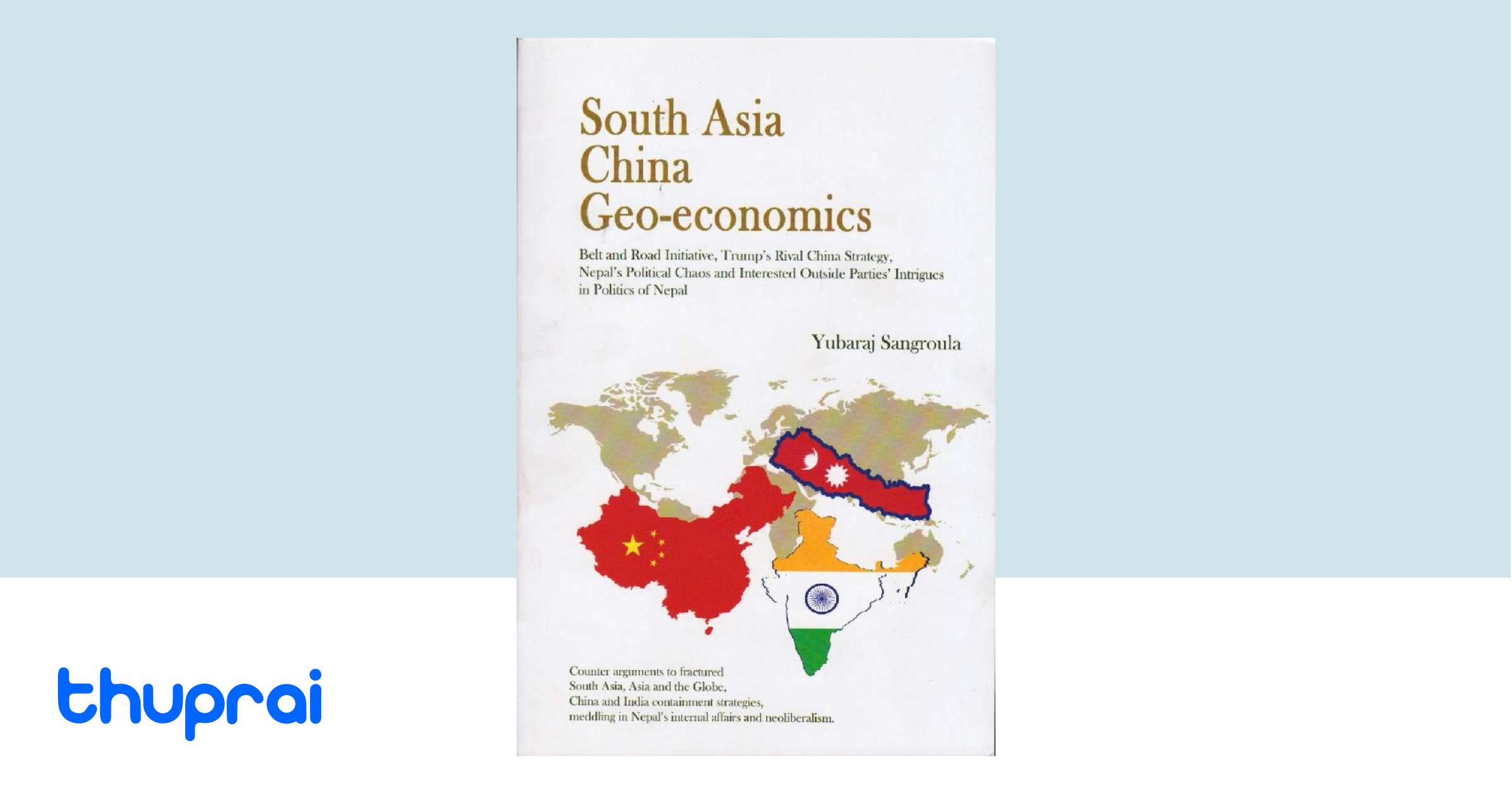 South Asia China Geo-economics - Yubaraj Sangraula | Thuprai