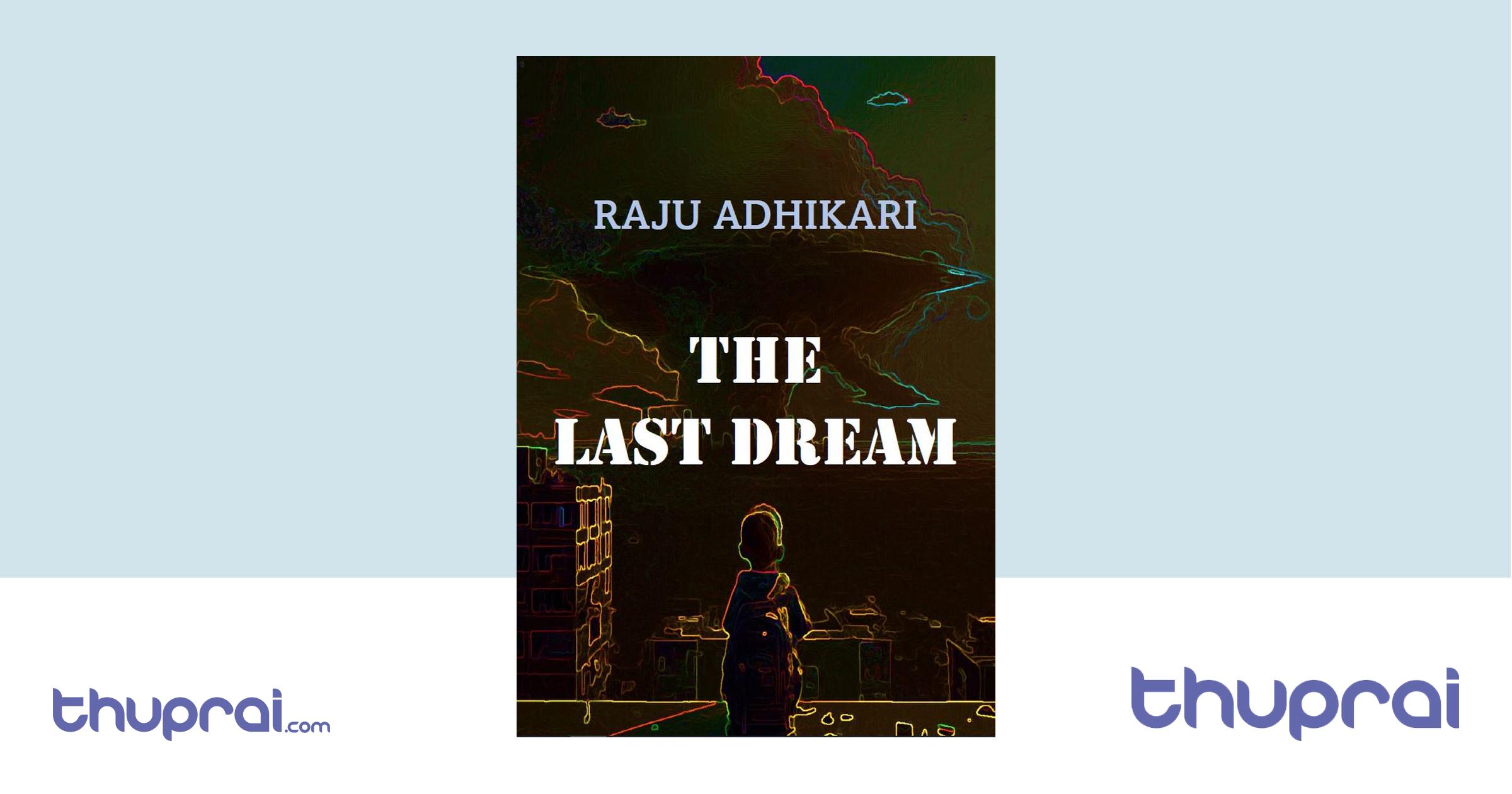 The Last Dream - Dr Raju Adhikari | Thuprai
