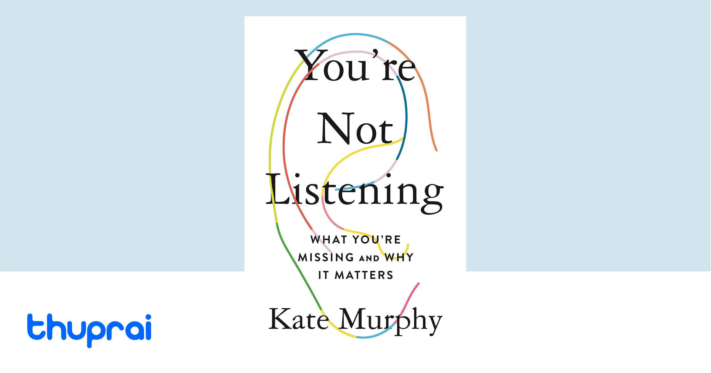 You’re Not Listening: Why Kate Murphy’s Book Matters More Than Ever Right Now